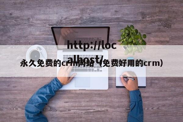 永久免费的crm网站（免费好用的crm）
